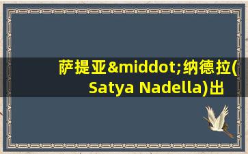 萨提亚·纳德拉(Satya Nadella)出生